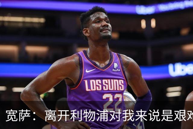 宽萨：离开利物浦对我来说是艰难的决定，但我需要每周都能出场